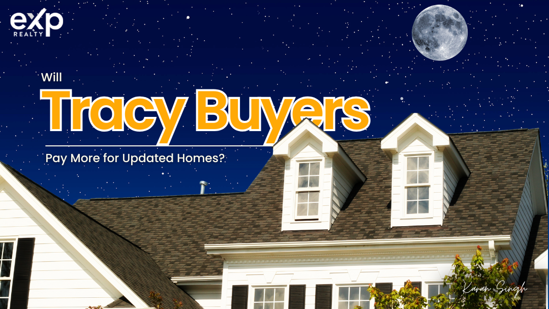 Will Tracy Buyers Pay More For Updated Homes?